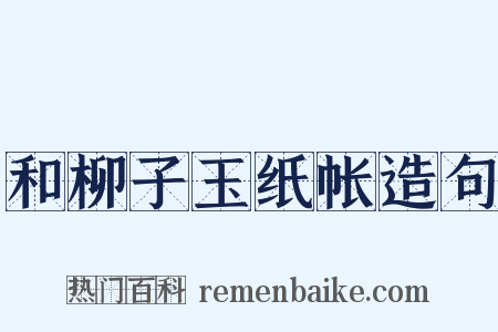 和柳子玉纸帐造句是什么意思的图片